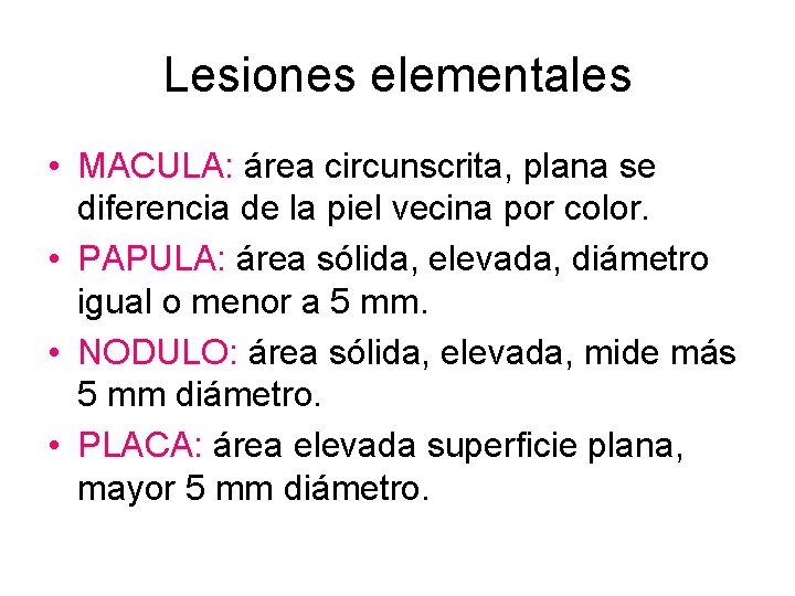 Lesiones elementales • MACULA: área circunscrita, plana se diferencia de la piel vecina por