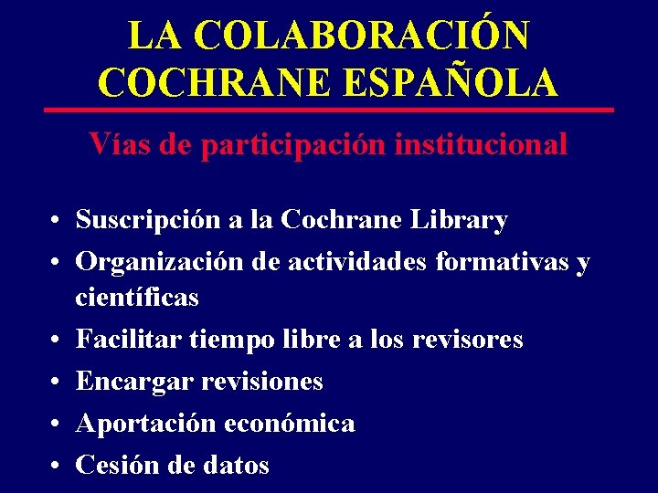 LA COLABORACIÓN COCHRANE ESPAÑOLA Vías de participación institucional • Suscripción a la Cochrane Library