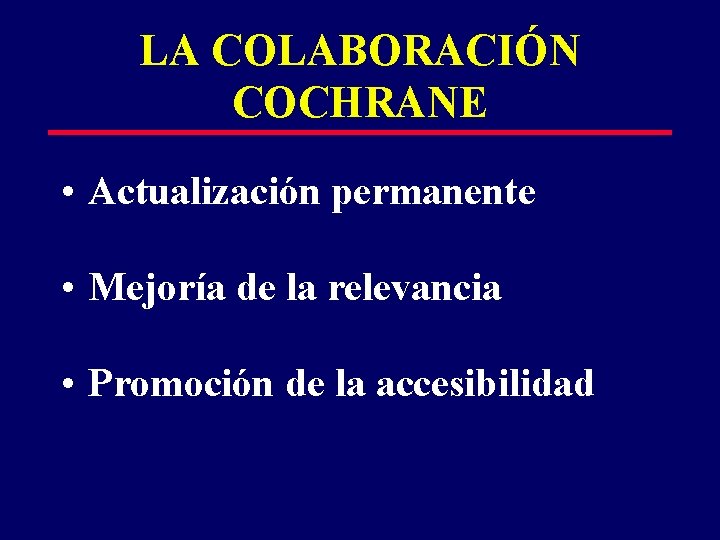 LA COLABORACIÓN COCHRANE • Actualización permanente • Mejoría de la relevancia • Promoción de