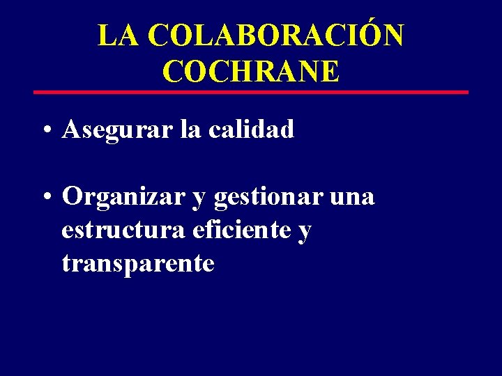 LA COLABORACIÓN COCHRANE • Asegurar la calidad • Organizar y gestionar una estructura eficiente