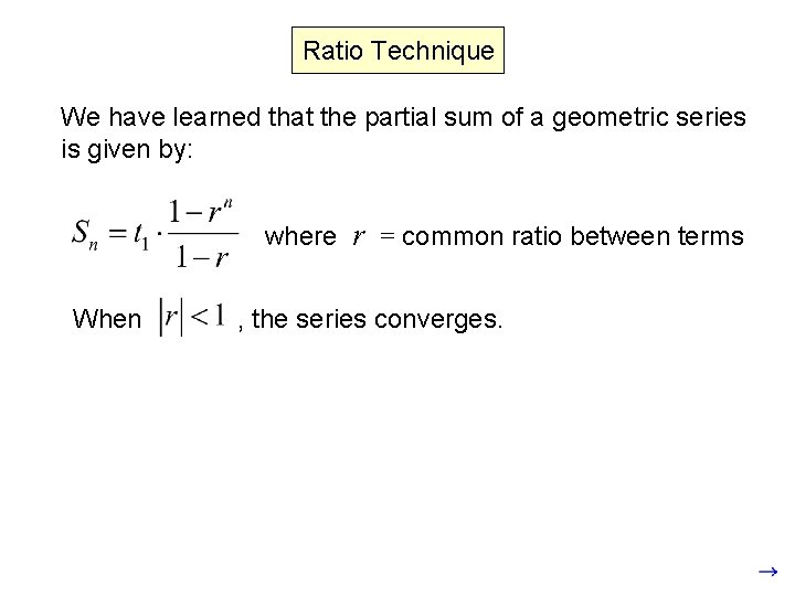 Ratio Technique We have learned that the partial sum of a geometric series is