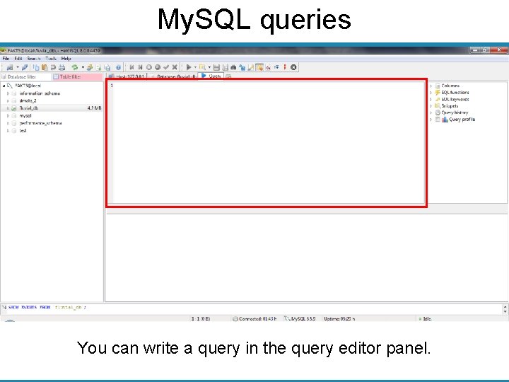 My. SQL queries You can write a query in the query editor panel. 