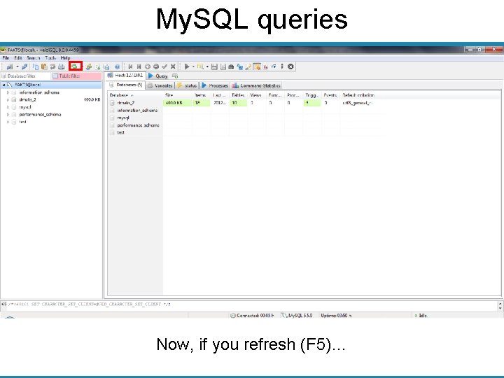My. SQL queries Now, if you refresh (F 5)… 