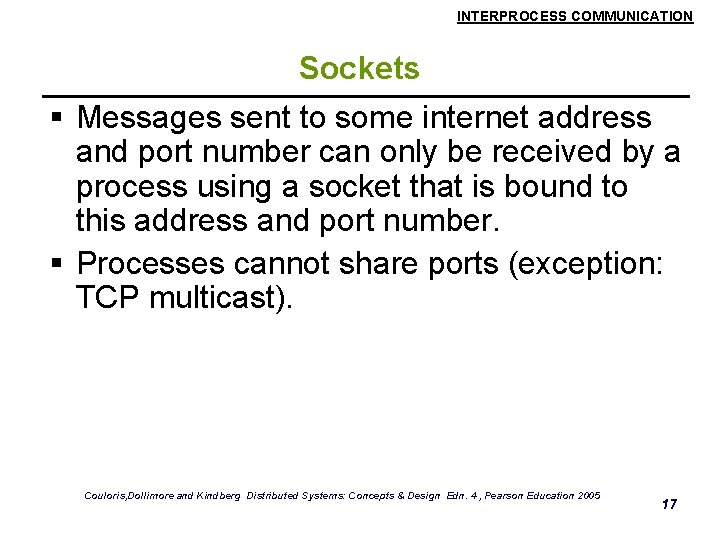 INTERPROCESS COMMUNICATION Sockets § Messages sent to some internet address and port number can
