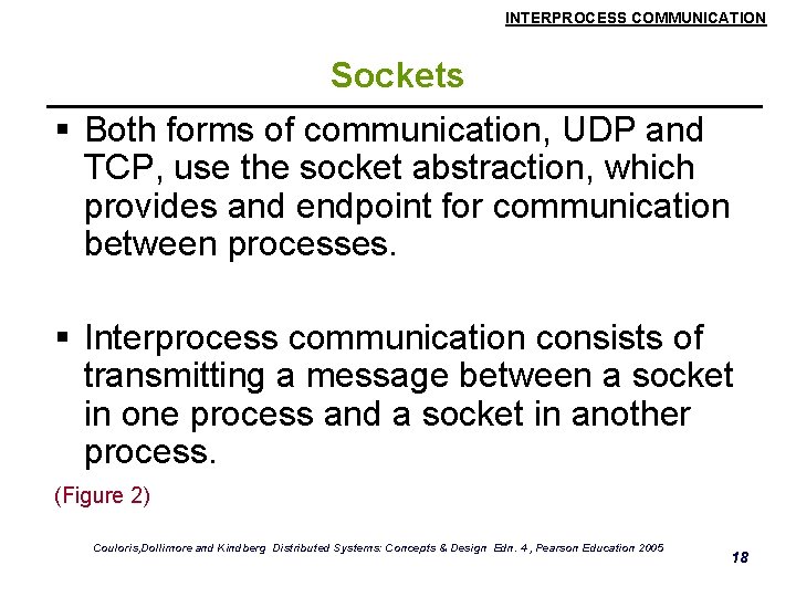 INTERPROCESS COMMUNICATION Sockets § Both forms of communication, UDP and TCP, use the socket