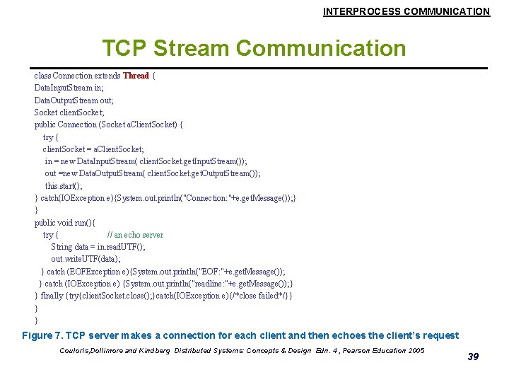 INTERPROCESS COMMUNICATION TCP Stream Communication class Connection extends Thread { Data. Input. Stream in;