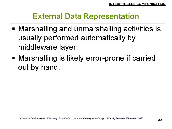 INTERPROCESS COMMUNICATION External Data Representation § Marshalling and unmarshalling activities is usually performed automatically