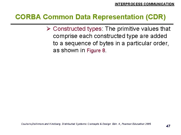 INTERPROCESS COMMUNICATION CORBA Common Data Representation (CDR) Ø Constructed types: The primitive values that
