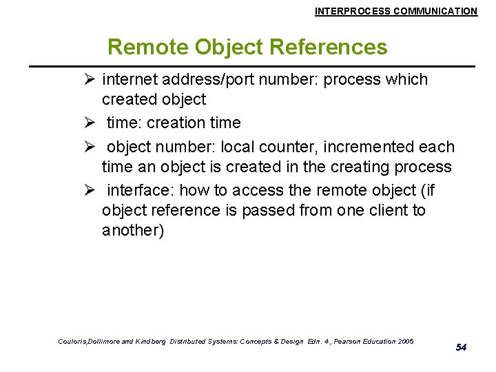 INTERPROCESS COMMUNICATION Remote Object References Ø internet address/port number: process which created object Ø