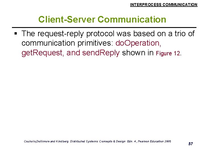 INTERPROCESS COMMUNICATION Client-Server Communication § The request-reply protocol was based on a trio of