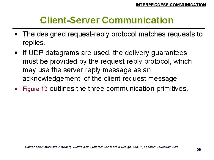 INTERPROCESS COMMUNICATION Client-Server Communication § The designed request-reply protocol matches requests to replies. §