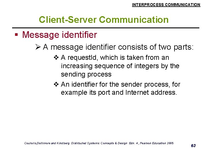 INTERPROCESS COMMUNICATION Client-Server Communication § Message identifier Ø A message identifier consists of two