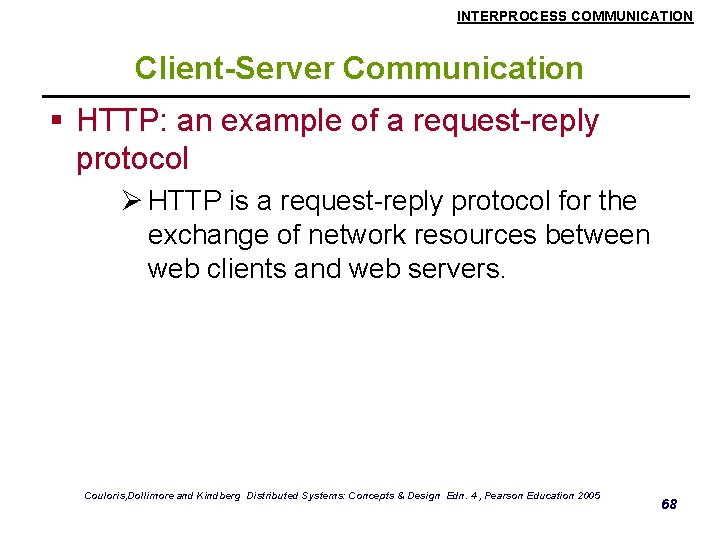 INTERPROCESS COMMUNICATION Client-Server Communication § HTTP: an example of a request-reply protocol Ø HTTP