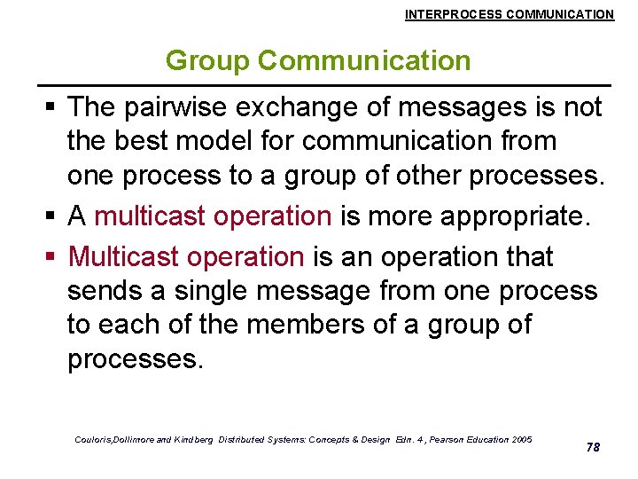 INTERPROCESS COMMUNICATION Group Communication § The pairwise exchange of messages is not the best