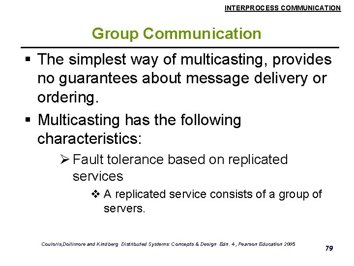INTERPROCESS COMMUNICATION Group Communication § The simplest way of multicasting, provides no guarantees about