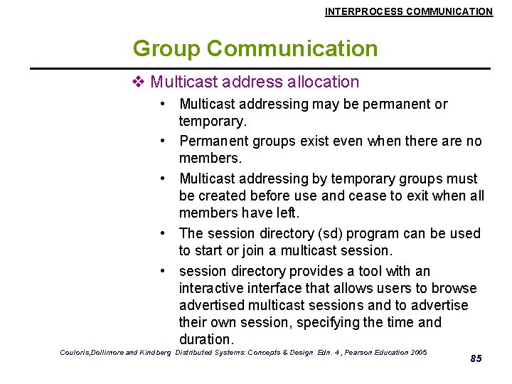 INTERPROCESS COMMUNICATION Group Communication v Multicast address allocation • Multicast addressing may be permanent