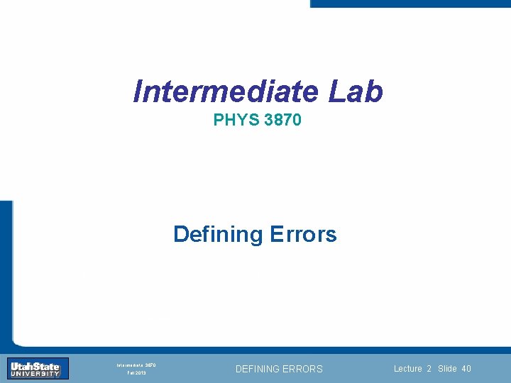 Intermediate Lab PHYS 3870 Defining Errors Introduction Section 0 Lecture 1 Slide 40 INTRODUCTION