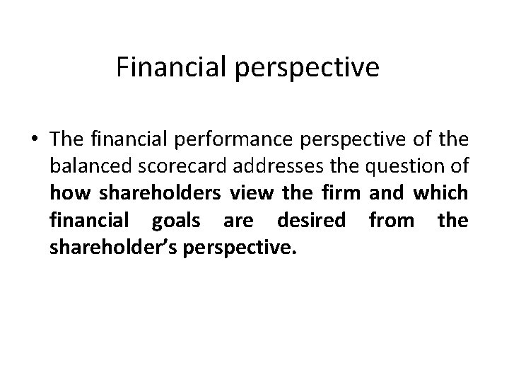 Financial perspective • The financial performance perspective of the balanced scorecard addresses the question