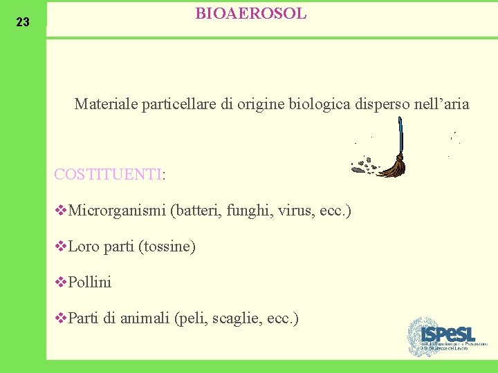 BIOAEROSOL 23 Materiale particellare di origine biologica disperso nell’aria COSTITUENTI: v. Microrganismi (batteri, funghi,