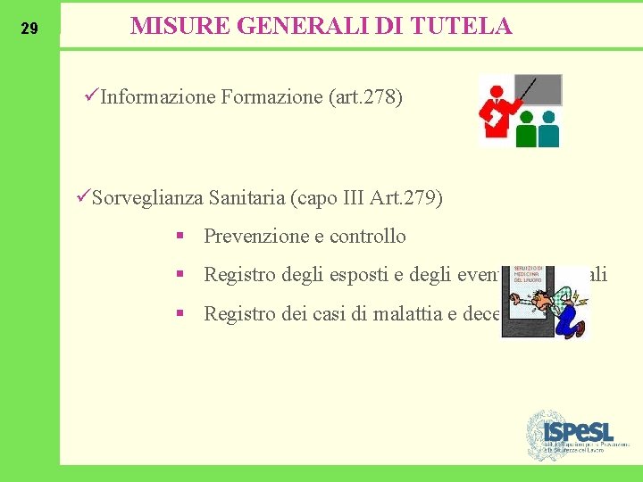 29 MISURE GENERALI DI TUTELA üInformazione Formazione (art. 278) üSorveglianza Sanitaria (capo III Art.