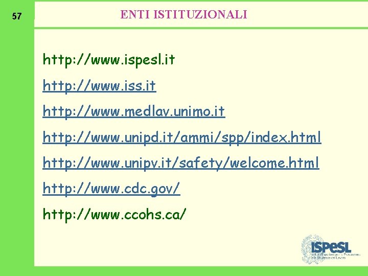 57 ENTI ISTITUZIONALI http: //www. ispesl. it http: //www. iss. it http: //www. medlav.
