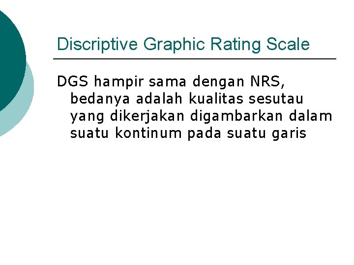 Discriptive Graphic Rating Scale DGS hampir sama dengan NRS, bedanya adalah kualitas sesutau yang