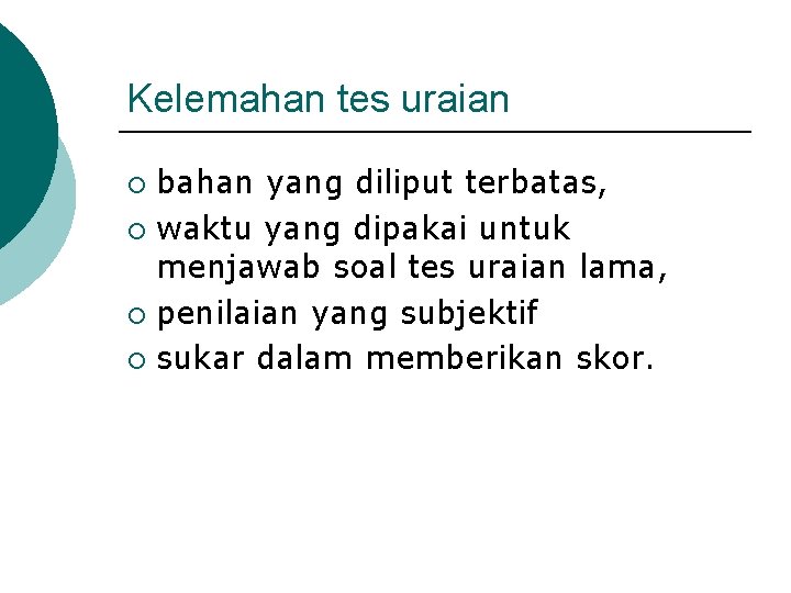 Kelemahan tes uraian bahan yang diliput terbatas, ¡ waktu yang dipakai untuk menjawab soal