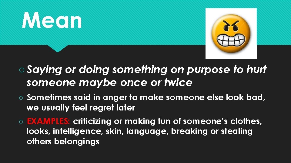 Mean ○ Saying or doing something on purpose to hurt someone maybe once or