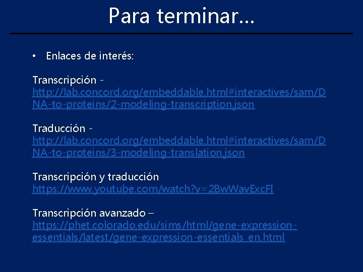 Para terminar… • Enlaces de interés: Transcripción http: //lab. concord. org/embeddable. html#interactives/sam/D NA-to-proteins/2 -modeling-transcription.