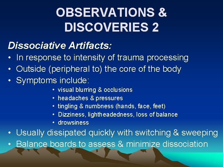 OBSERVATIONS & DISCOVERIES 2 Dissociative Artifacts: • In response to intensity of trauma processing