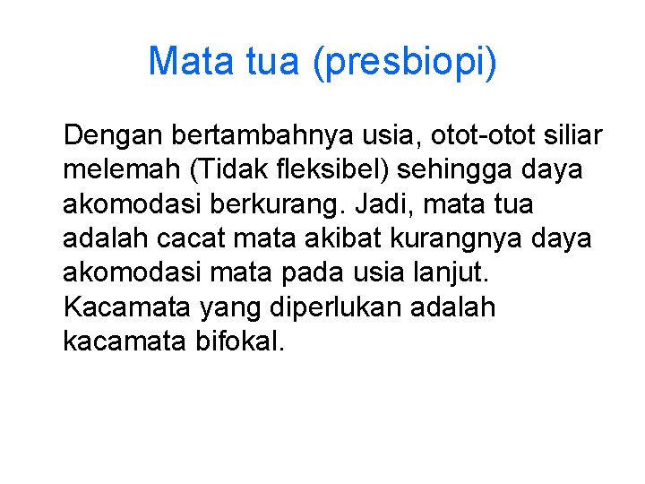 Mata tua (presbiopi) Dengan bertambahnya usia, otot-otot siliar melemah (Tidak fleksibel) sehingga daya akomodasi