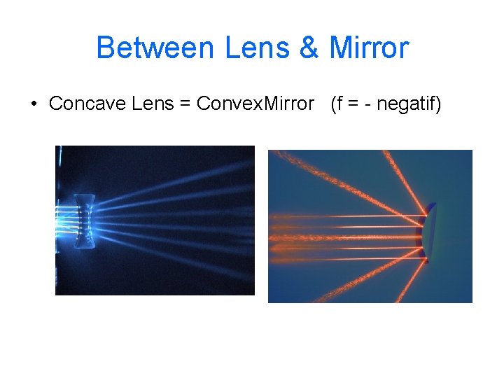 Between Lens & Mirror • Concave Lens = Convex. Mirror (f = - negatif)