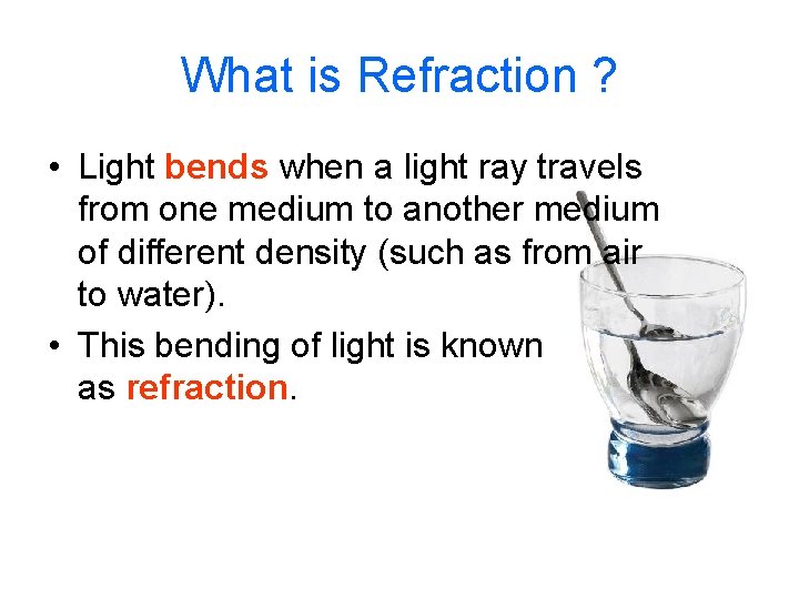 What is Refraction ? • Light bends when a light ray travels from one
