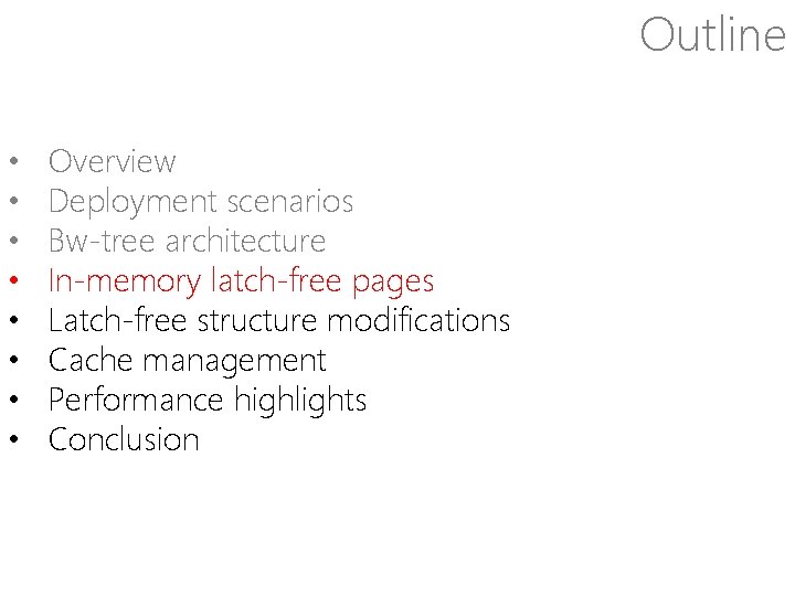 Outline • • Overview Deployment scenarios Bw-tree architecture In-memory latch-free pages Latch-free structure modifications