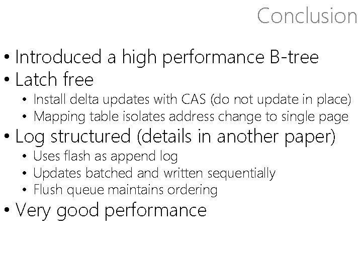 Conclusion • Introduced a high performance B-tree • Latch free • Install delta updates