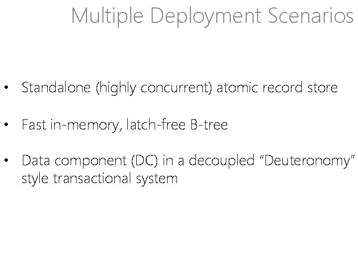 Multiple Deployment Scenarios • Standalone (highly concurrent) atomic record store • Fast in-memory, latch-free