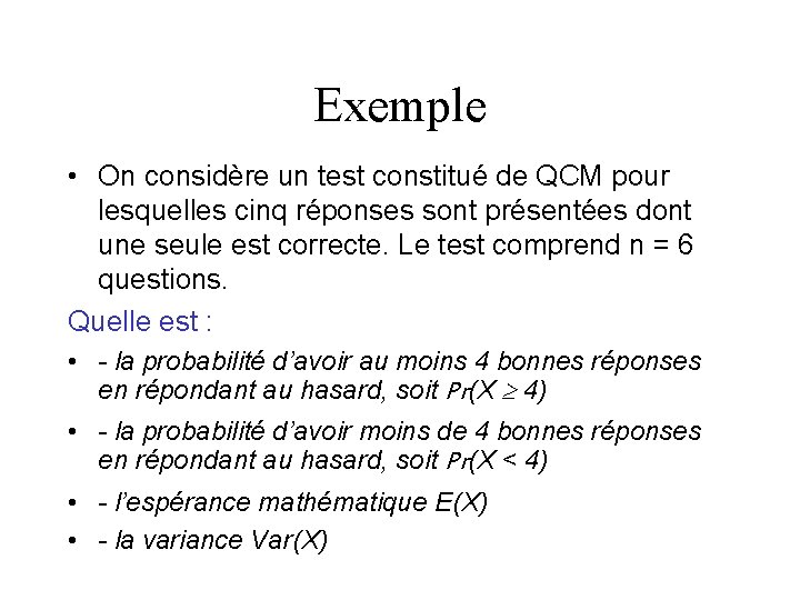 Exemple • On considère un test constitué de QCM pour lesquelles cinq réponses sont