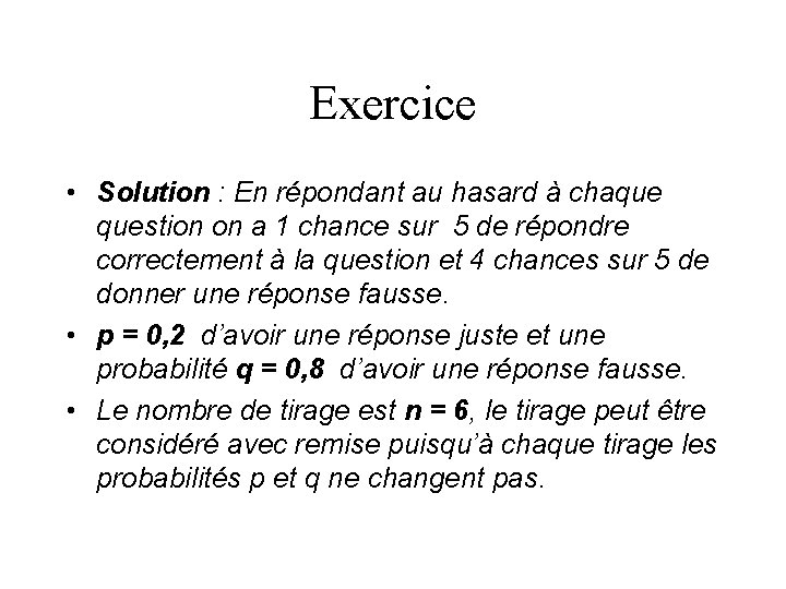Exercice • Solution : En répondant au hasard à chaque question on a 1