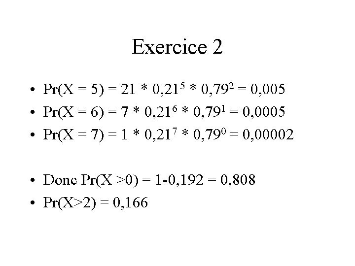 Exercice 2 • Pr(X = 5) = 21 * 0, 215 * 0, 792