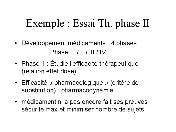 Exemple : Essai Th. phase II • Développement médicaments : 4 phases Phase :