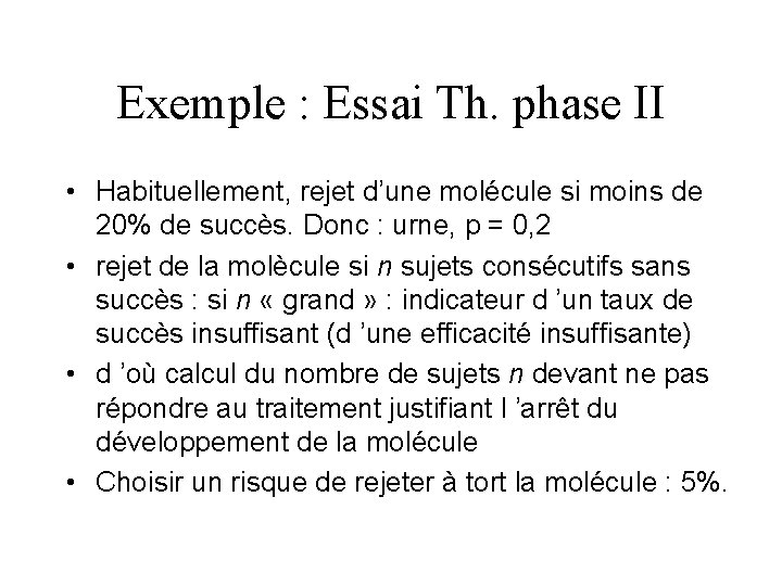 Exemple : Essai Th. phase II • Habituellement, rejet d’une molécule si moins de