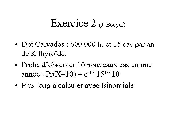 Exercice 2 (J. Bouyer) • Dpt Calvados : 600 000 h. et 15 cas