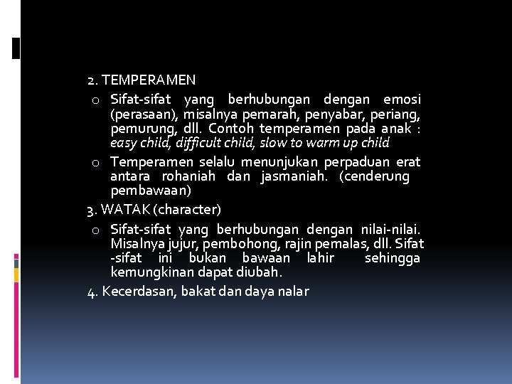 2. TEMPERAMEN o Sifat-sifat yang berhubungan dengan emosi (perasaan), misalnya pemarah, penyabar, periang, pemurung,