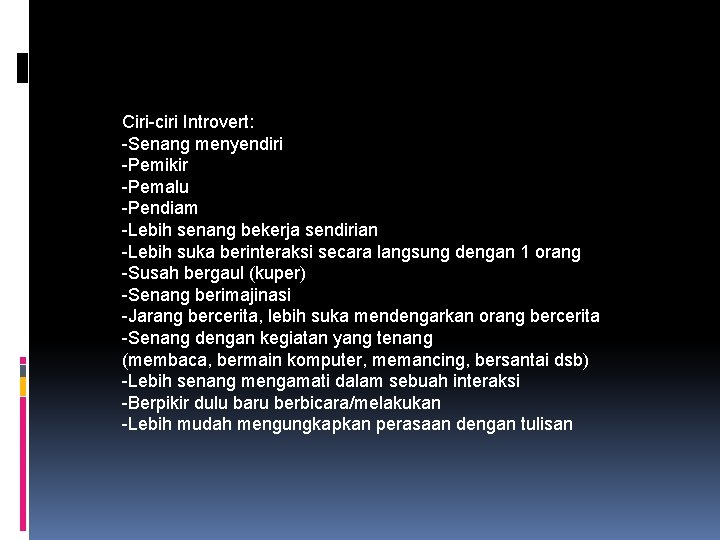 Ciri-ciri Introvert: -Senang menyendiri -Pemikir -Pemalu -Pendiam -Lebih senang bekerja sendirian -Lebih suka berinteraksi