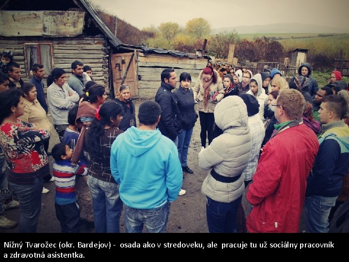 Nižný Tvarožec (okr. Bardejov) - osada ako v stredoveku, ale pracuje tu už sociálny