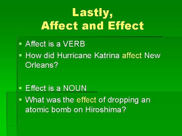 Lastly, Affect and Effect § Affect is a VERB § How did Hurricane Katrina