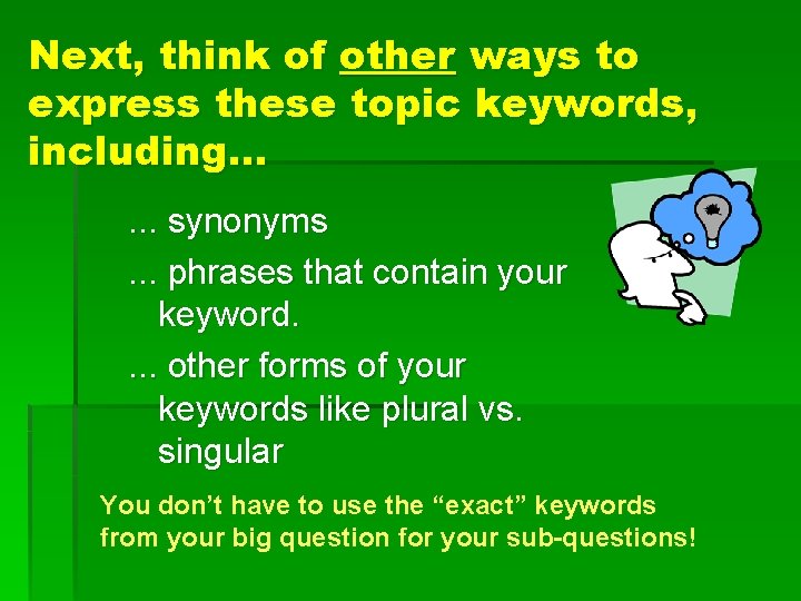 Next, think of other ways to express these topic keywords, including. . . synonyms.