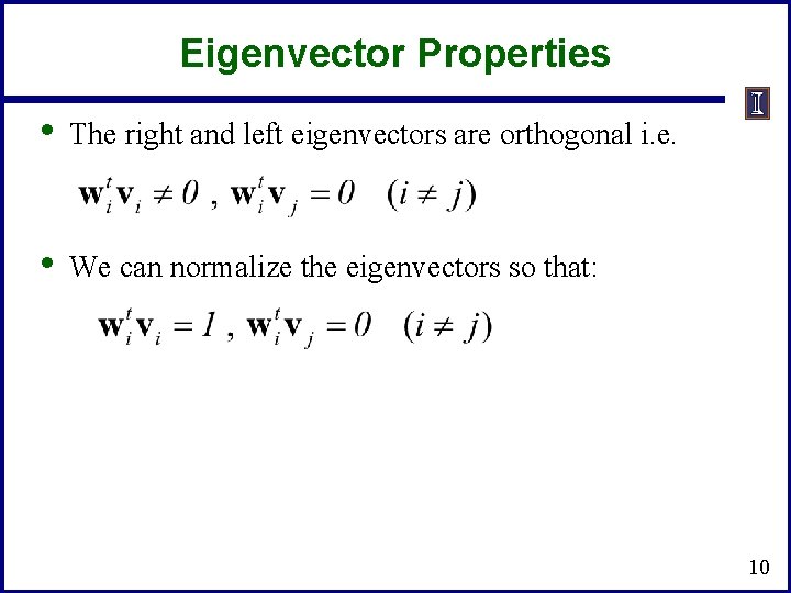 Eigenvector Properties • The right and left eigenvectors are orthogonal i. e. • We