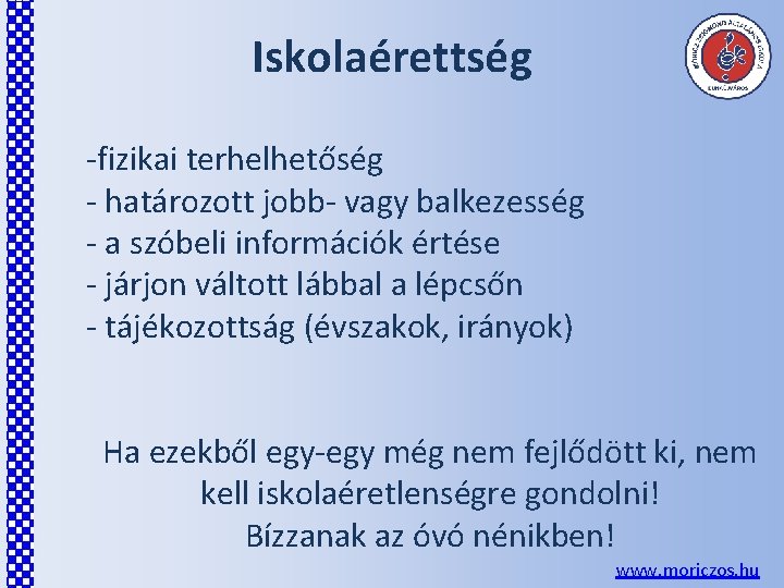 Iskolaérettség -fizikai terhelhetőség - határozott jobb- vagy balkezesség - a szóbeli információk értése - Iskolaérettség -fizikai terhelhetőség - határozott jobb- vagy balkezesség - a szóbeli információk értése -