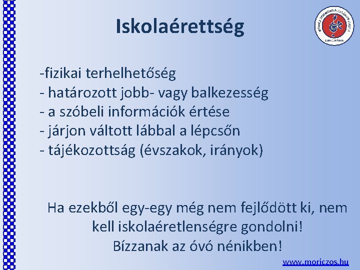 Iskolaérettség -fizikai terhelhetőség - határozott jobb- vagy balkezesség - a szóbeli információk értése -